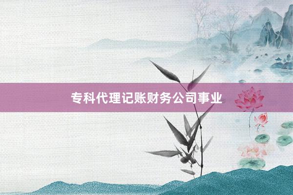 专科代理记账财务公司事业